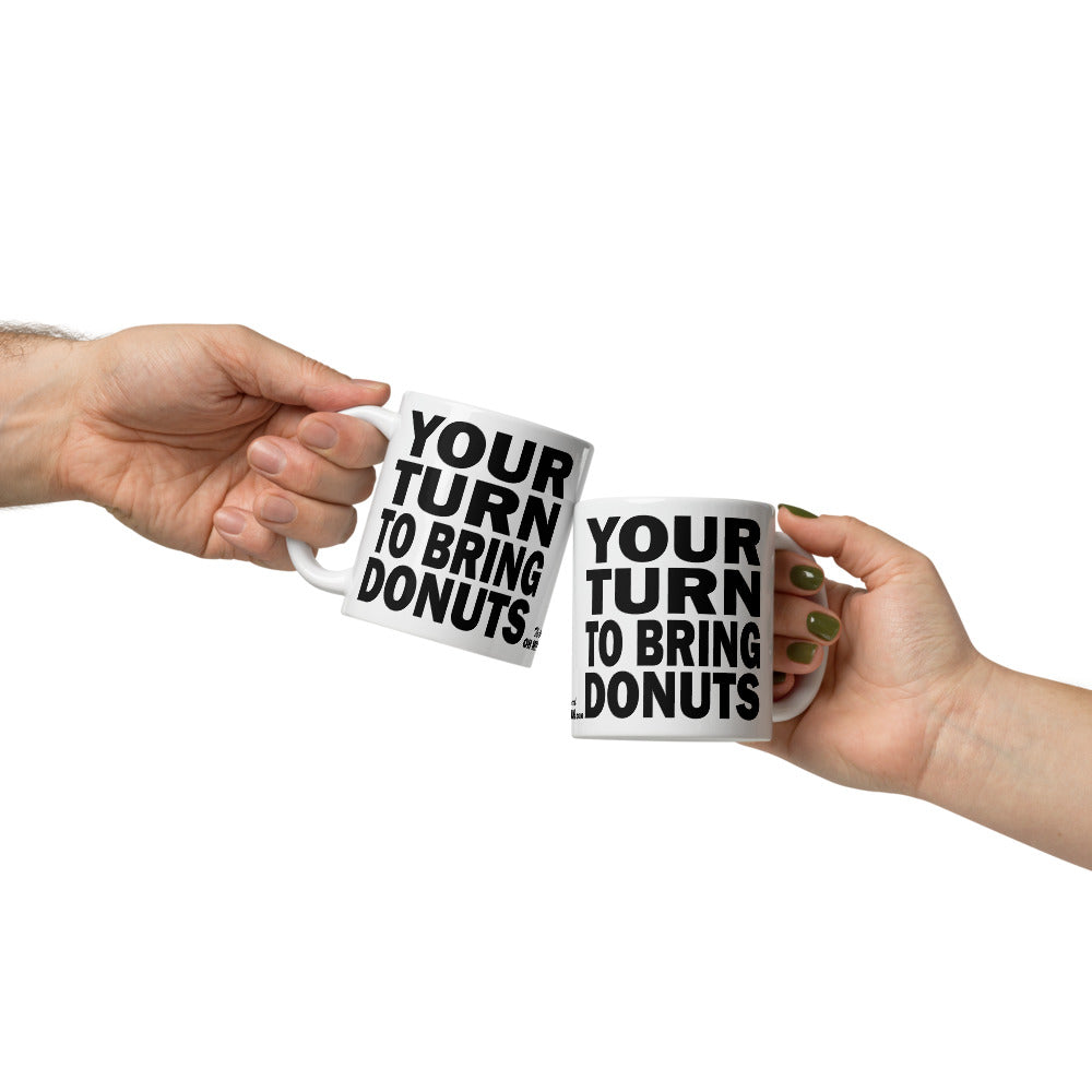 YOUR TURN TO BRING DONUTS - 11 oz White Glossy Mug