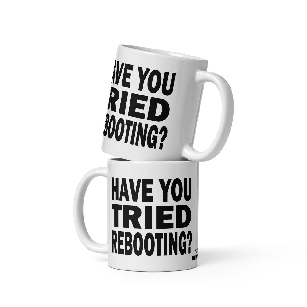 HAVE YOU TRIED REBOOTING? - 11 oz White Glossy Mug