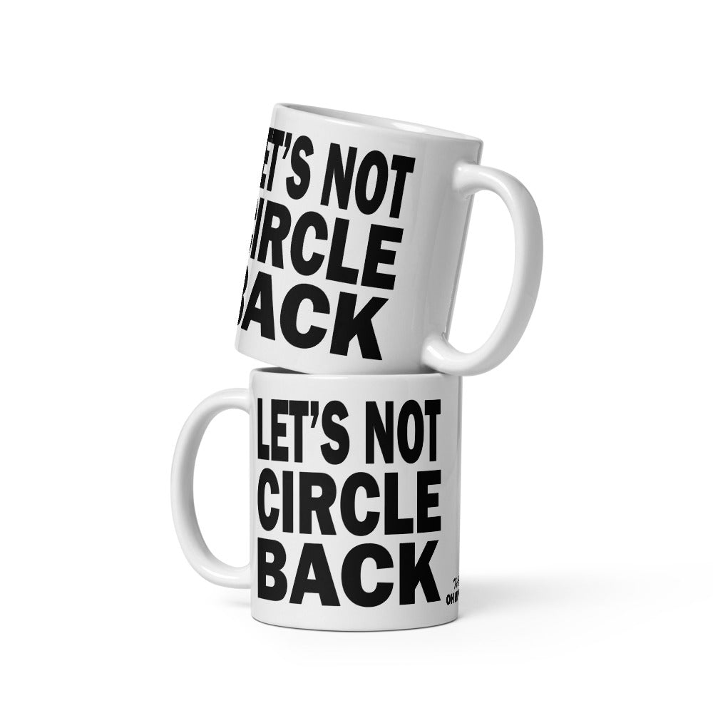 LET'S NOT CIRCLE BACK - 11 oz White Glossy Mug