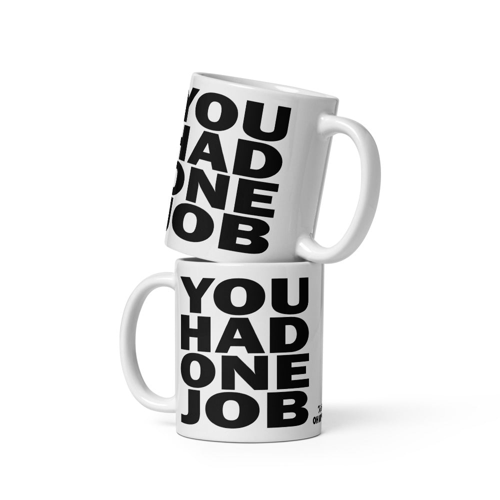 YOU HAD ONE JOB - 11 oz White Glossy Mug