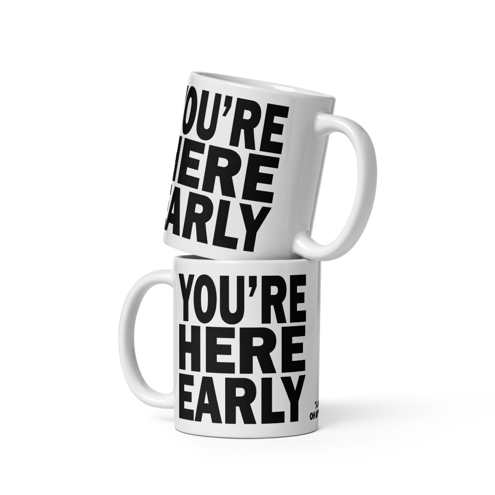 YOU'RE HERE EARLY - 11 oz White Glossy Mug