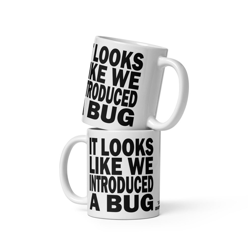 IT LOOKS LIKE WE INTRODUCED A BUG - 11 oz White Glossy Mug