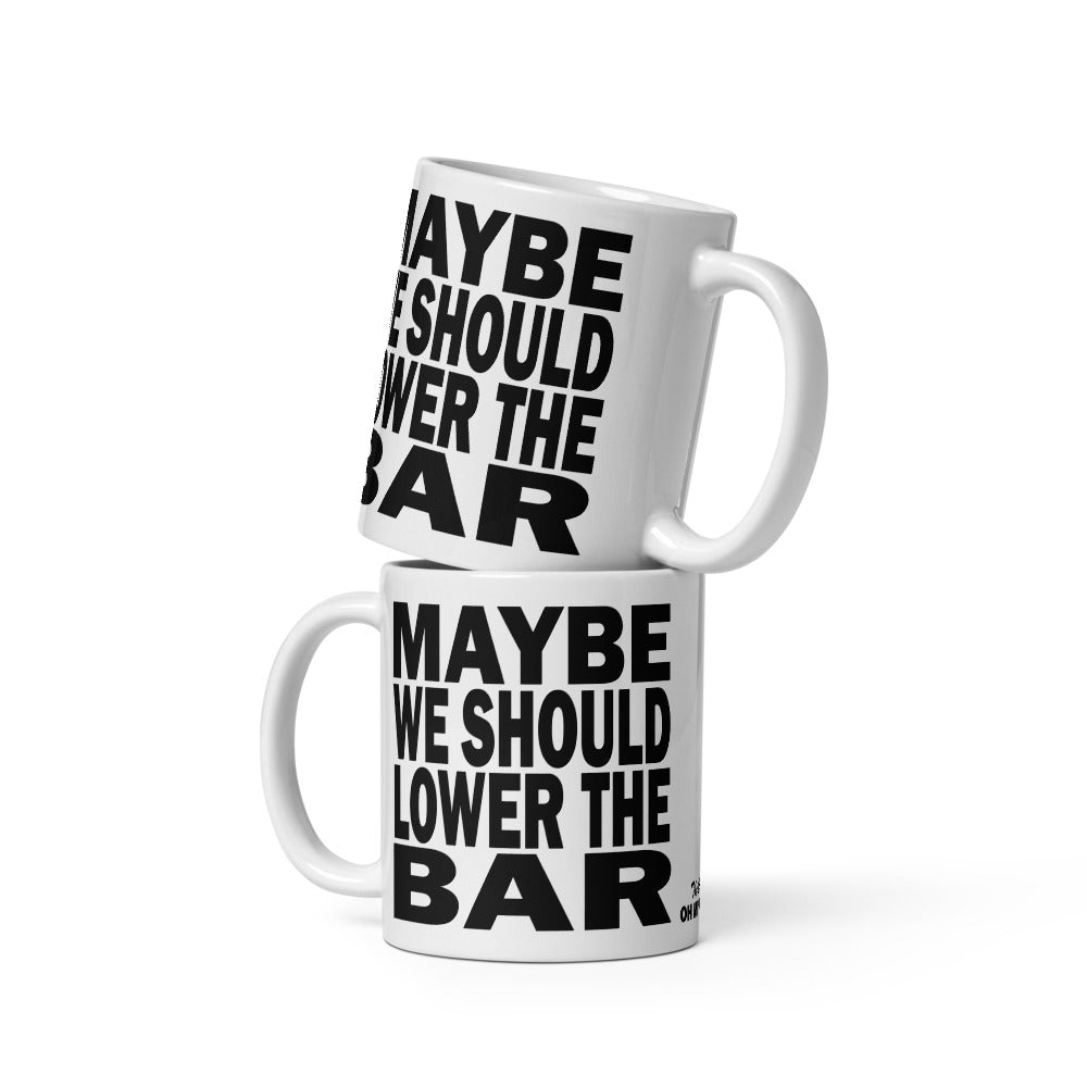 MAYBE WE SHOULD LOWER THE BAR - 11 oz White Glossy Mug