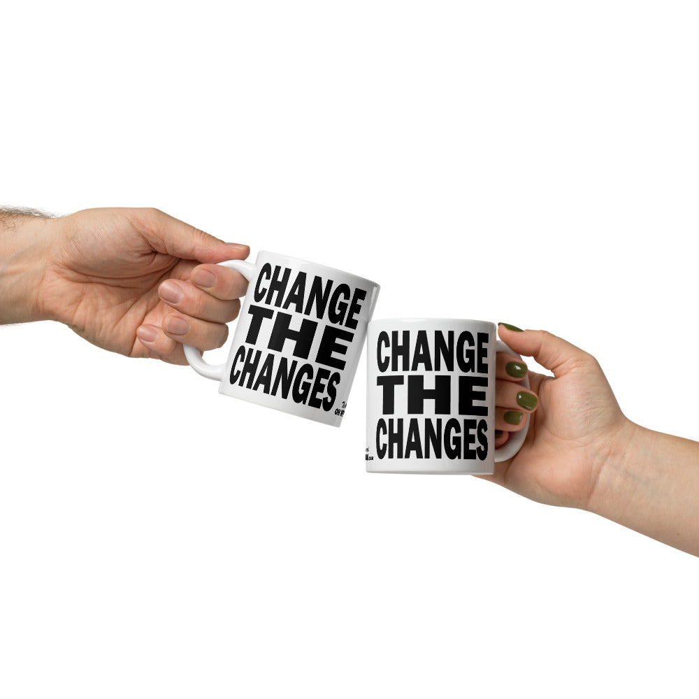 CHANGE THE CHANGES - 11 oz White Glossy Mug