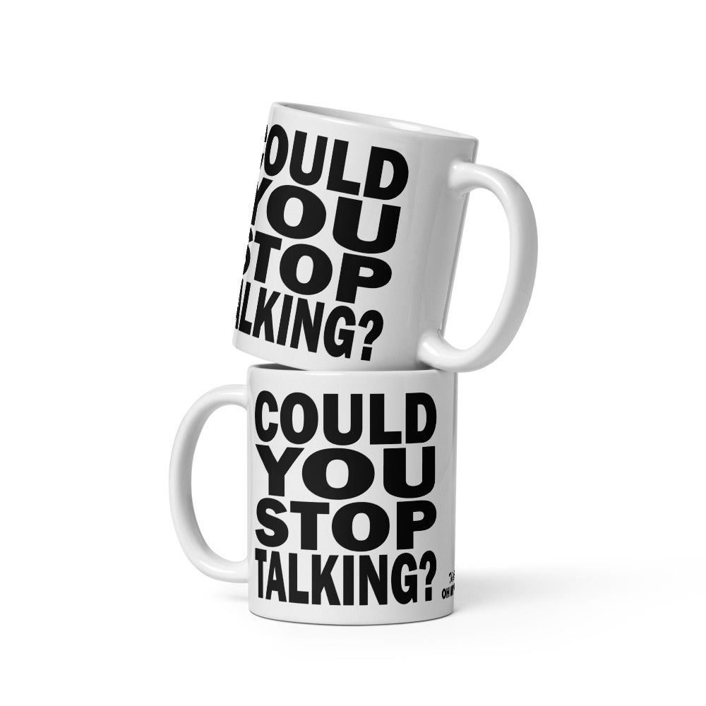 COULD YOU STOP TALKING? - 11 oz White Glossy Mug