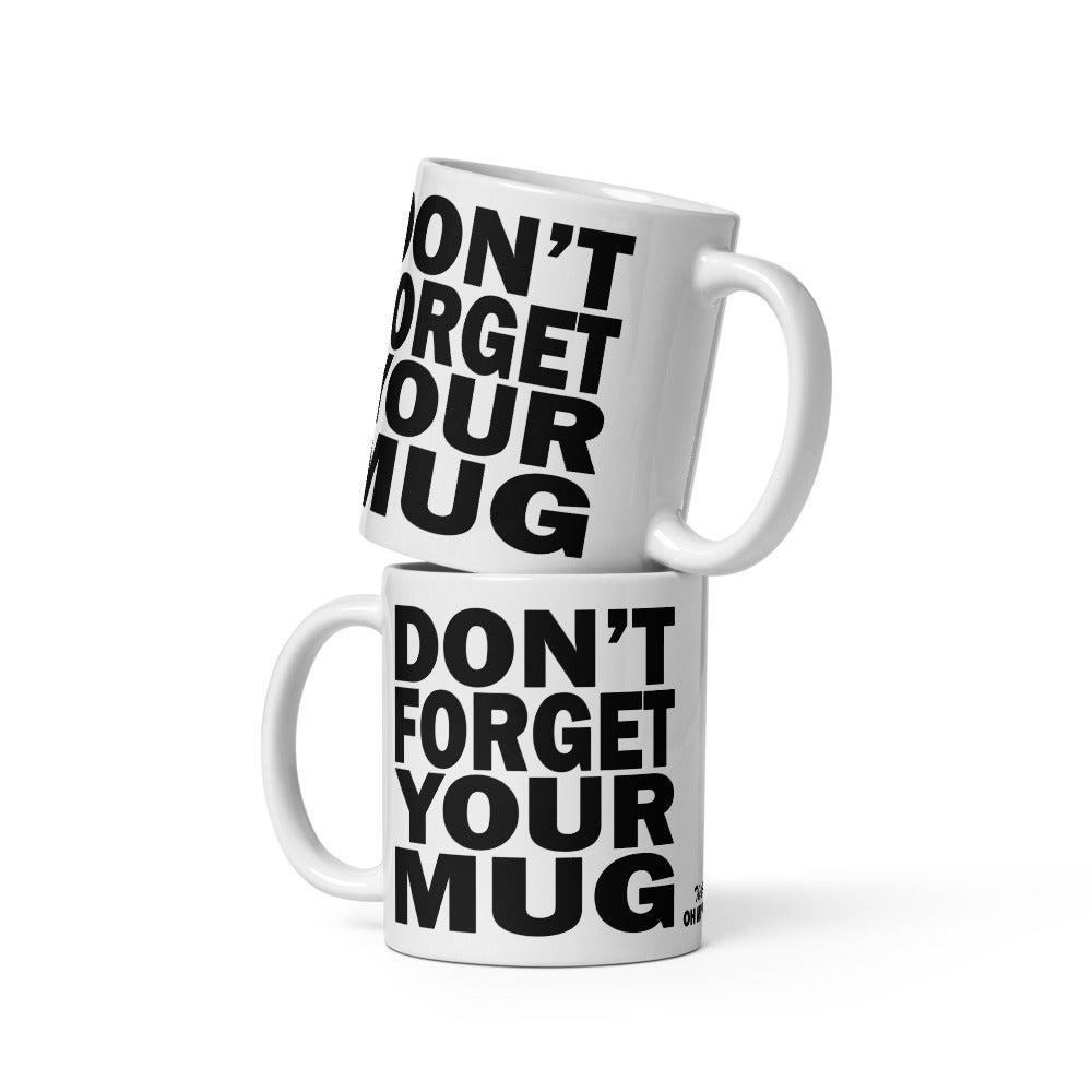 DON'T FORGET YOUR MUG - 11 oz White Glossy Mug