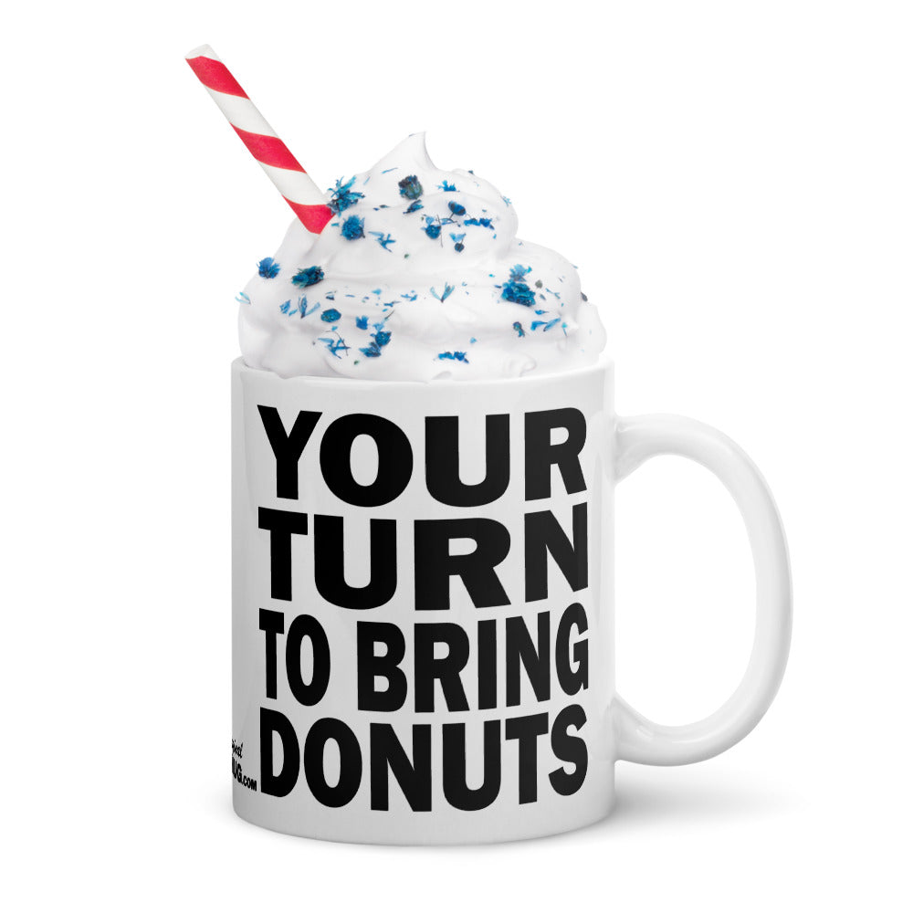 YOUR TURN TO BRING DONUTS - 11 oz White Glossy Mug