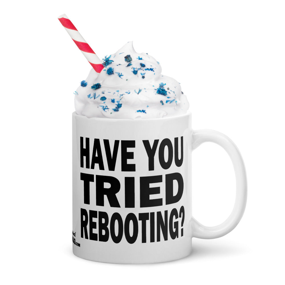 HAVE YOU TRIED REBOOTING? - 11 oz White Glossy Mug