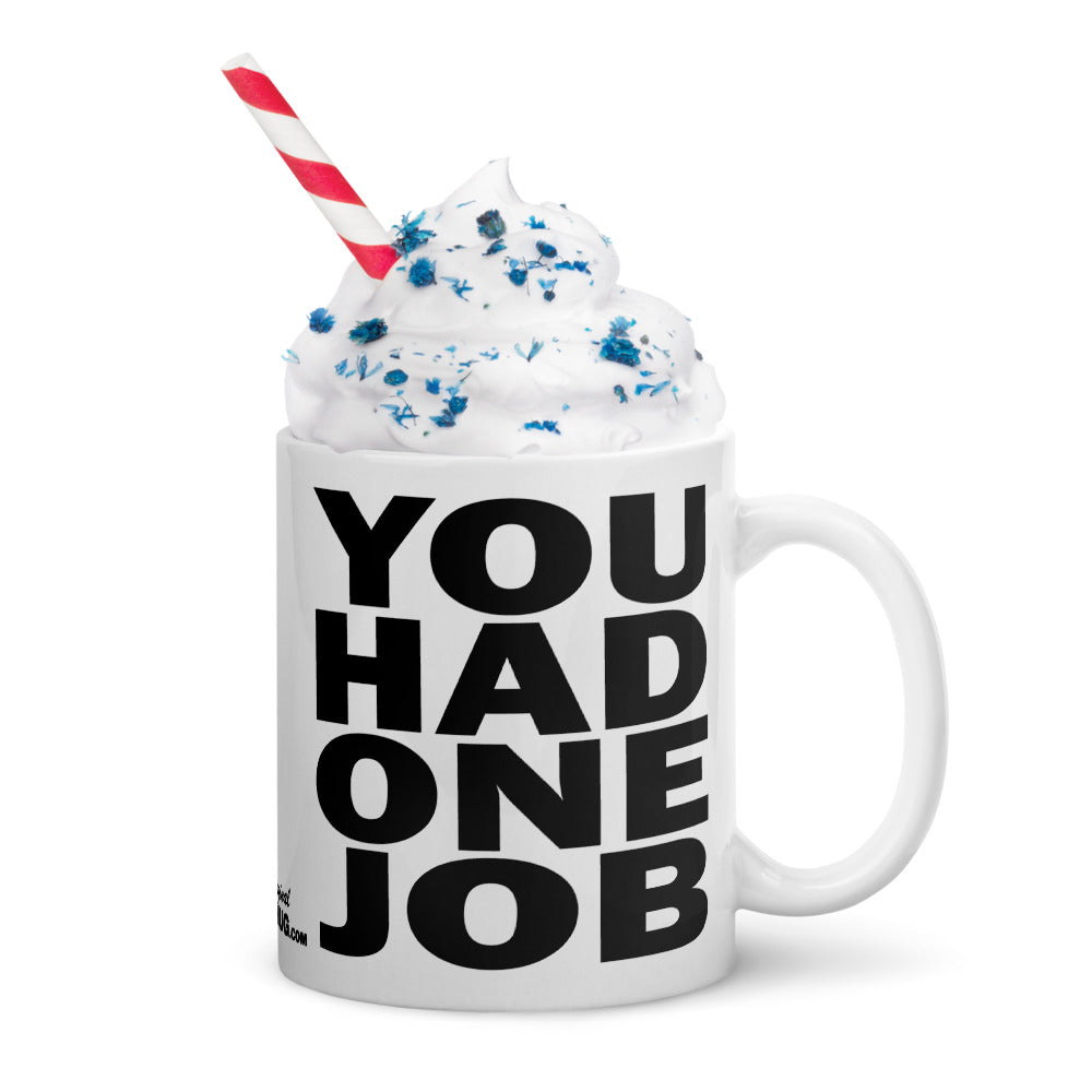 YOU HAD ONE JOB - 11 oz White Glossy Mug