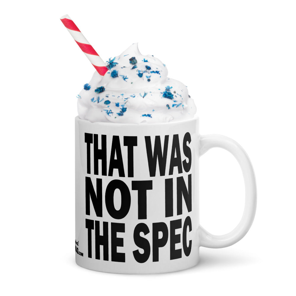 THAT WAS NOT IN THE SPEC - 11 oz White Glossy Mug