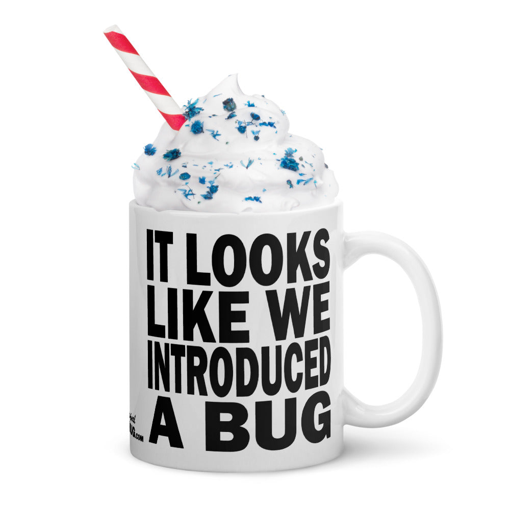 IT LOOKS LIKE WE INTRODUCED A BUG - 11 oz White Glossy Mug