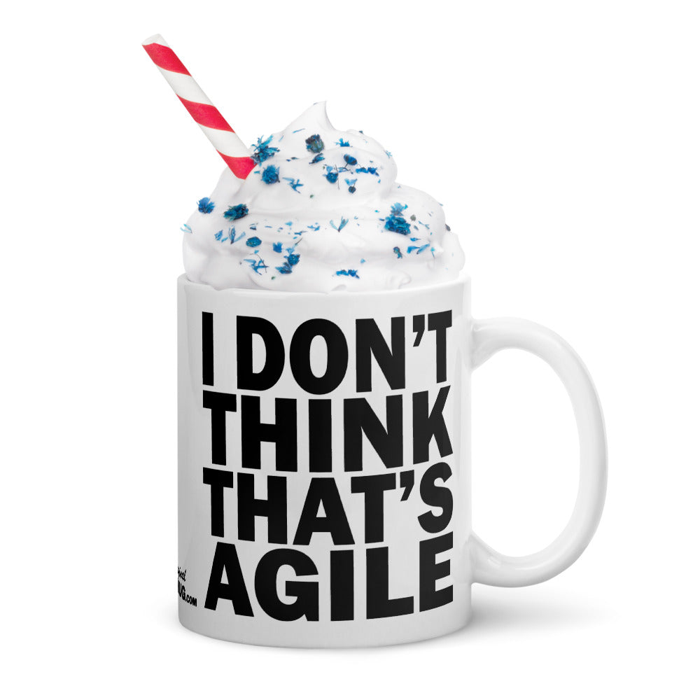 I DON'T THINK THAT'S AGILE - 11 oz White Glossy Mug