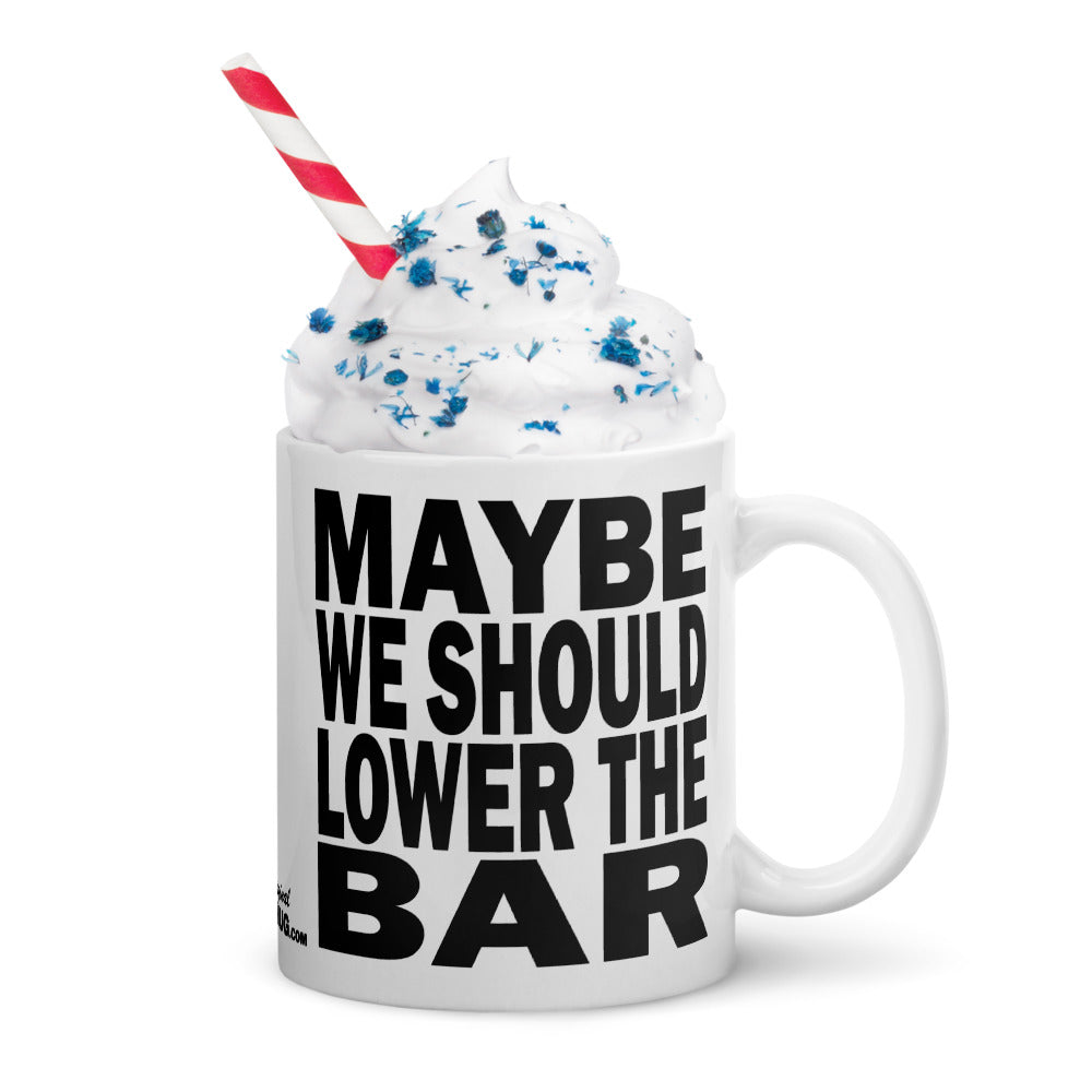 MAYBE WE SHOULD LOWER THE BAR - 11 oz White Glossy Mug