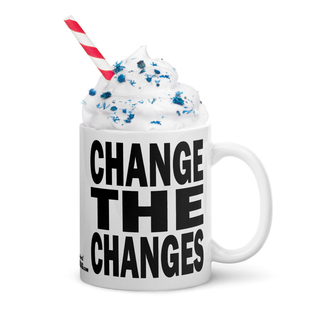 CHANGE THE CHANGES - 11 oz White Glossy Mug