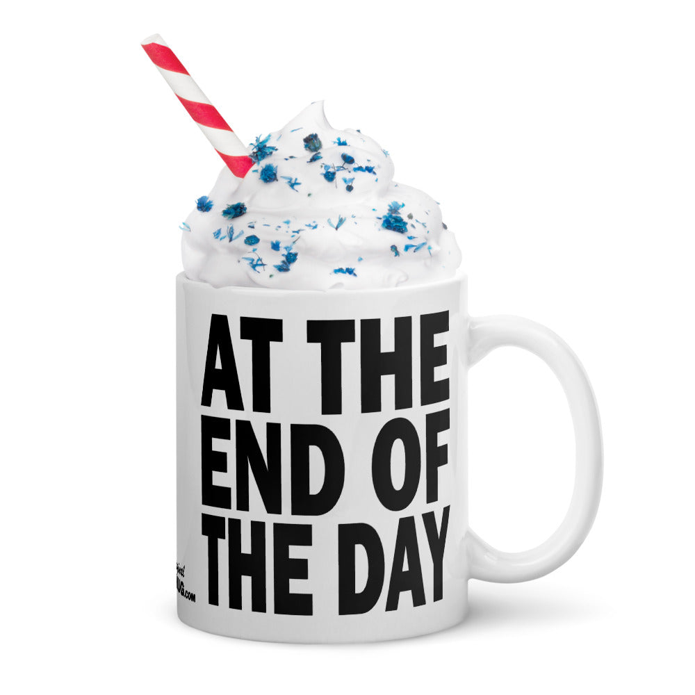 AT THE END OF THE DAY - 11 oz White Glossy Mug