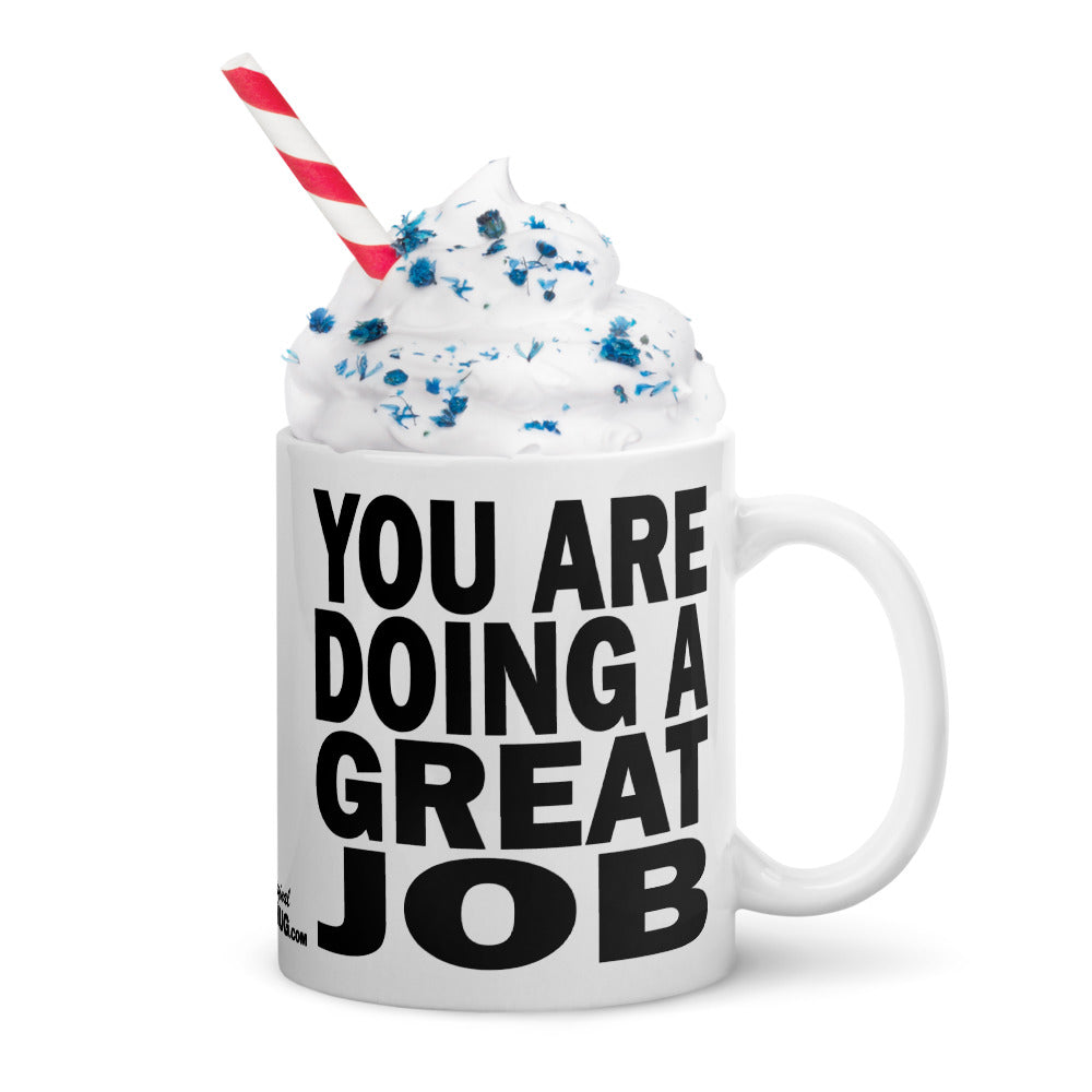 YOU ARE DOING A GREAT JOB - 11 oz White Glossy Mug