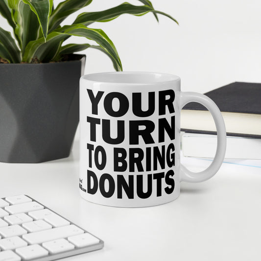 YOUR TURN TO BRING DONUTS - 11 oz White Glossy Mug