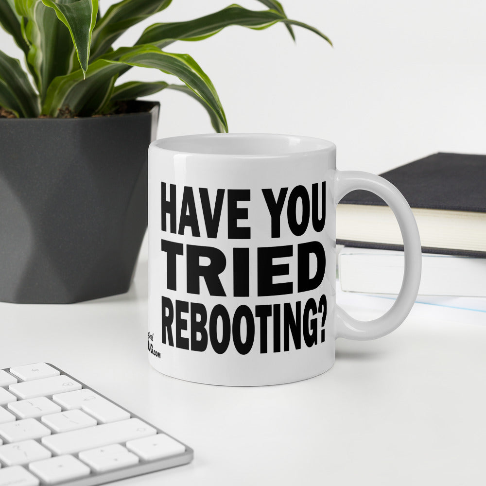 HAVE YOU TRIED REBOOTING? - 11 oz White Glossy Mug