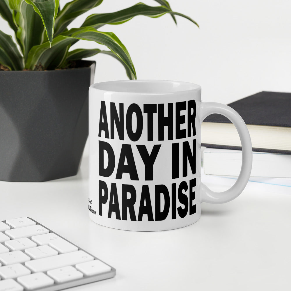 ANOTHER DAY IN PARADISE - 11 oz White Glossy Mug