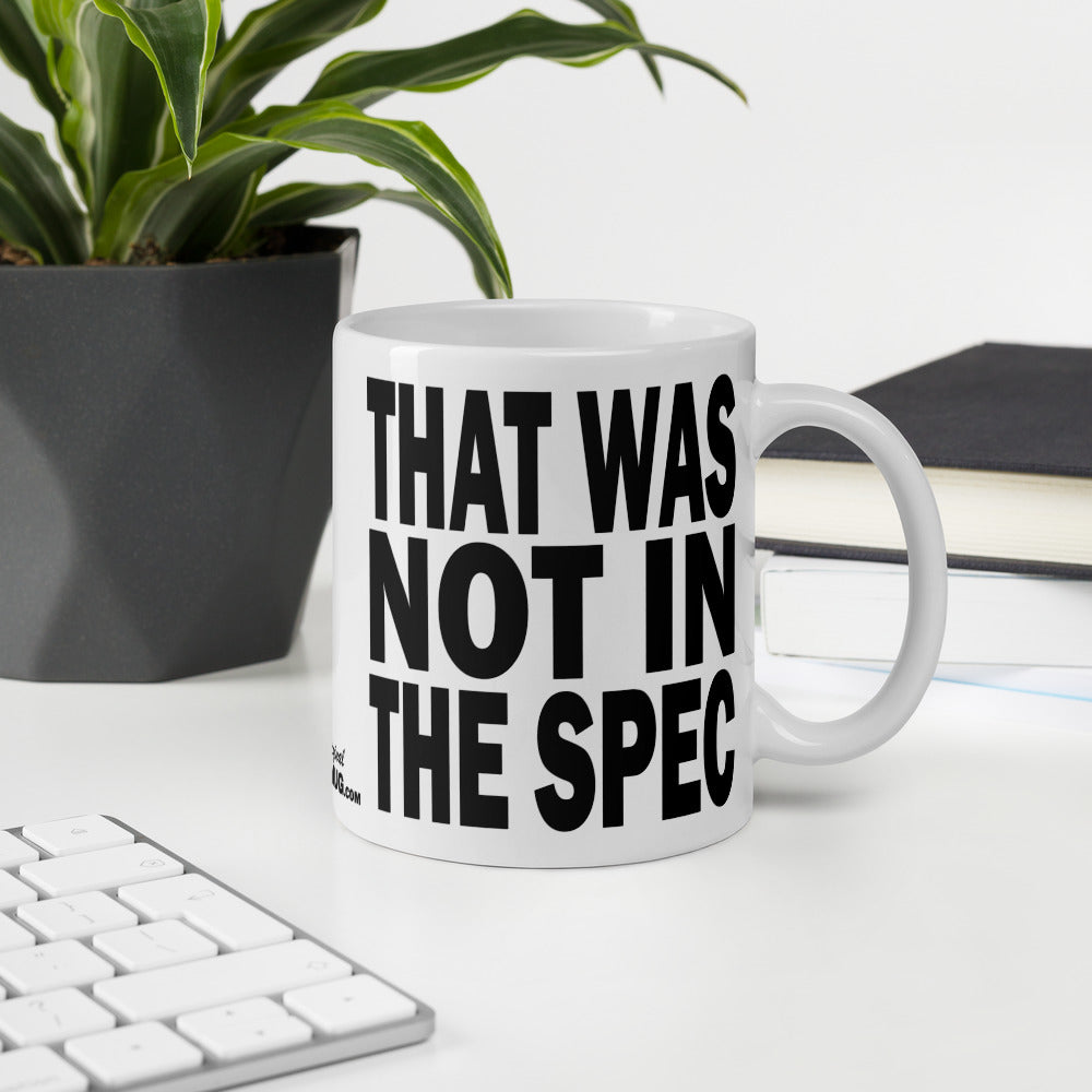 THAT WAS NOT IN THE SPEC - 11 oz White Glossy Mug