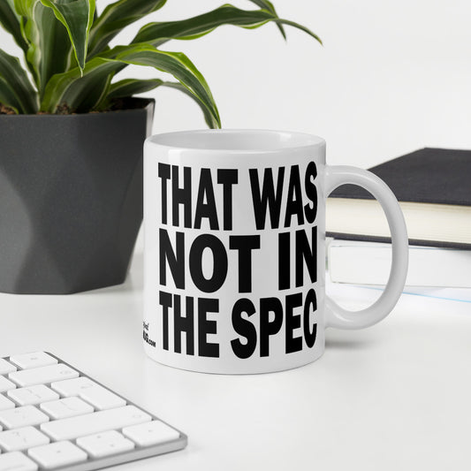 THAT WAS NOT IN THE SPEC - 11 oz White Glossy Mug