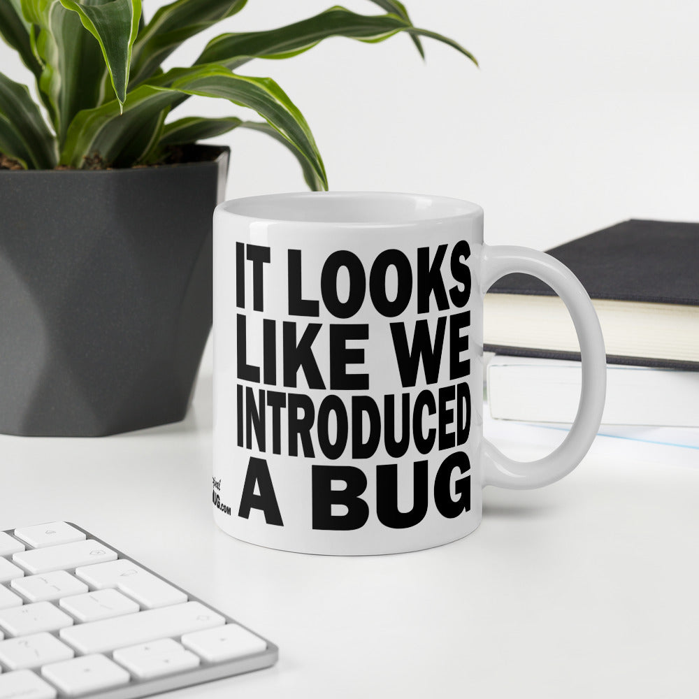 IT LOOKS LIKE WE INTRODUCED A BUG - 11 oz White Glossy Mug