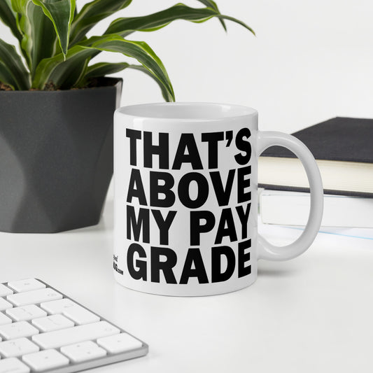 THAT'S ABOVE MY PAY GRADE - 11 oz White Glossy Mug