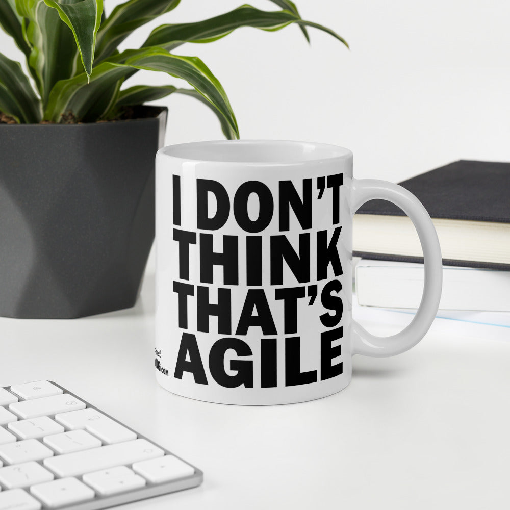 I DON'T THINK THAT'S AGILE - 11 oz White Glossy Mug