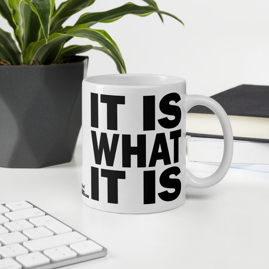 IT IS WHAT IT IS - 11 oz White Glossy Mug