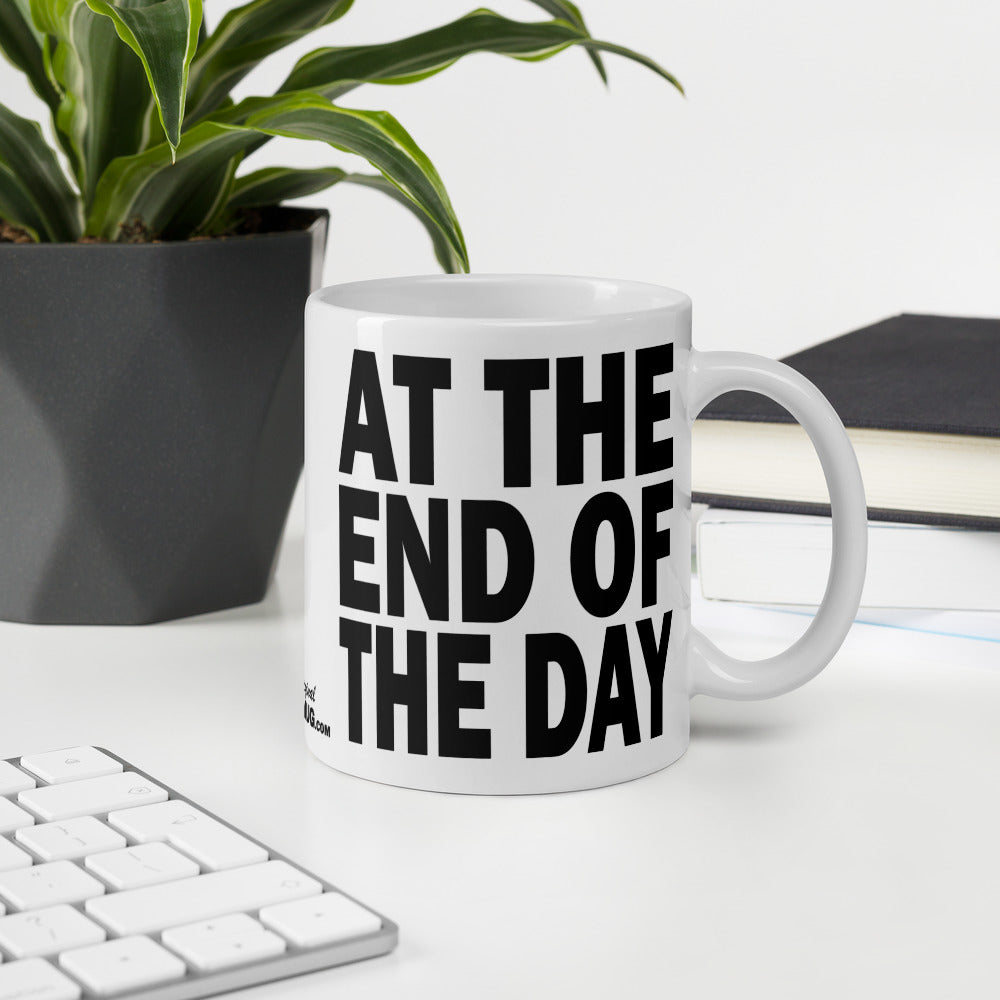 AT THE END OF THE DAY - 11 oz White Glossy Mug