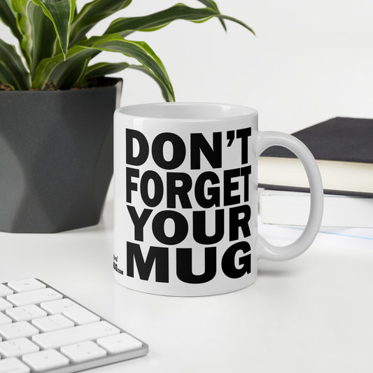 DON'T FORGET YOUR MUG - 11 oz White Glossy Mug