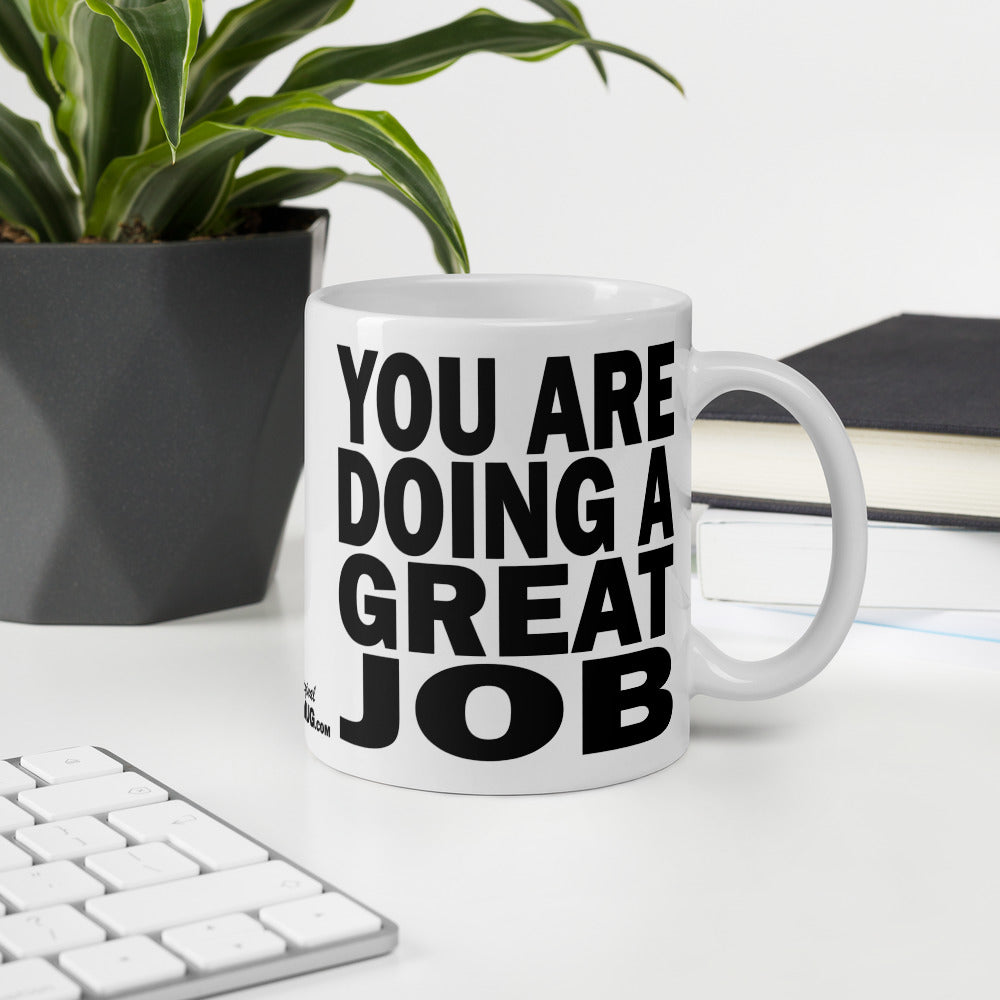 YOU ARE DOING A GREAT JOB - 11 oz White Glossy Mug