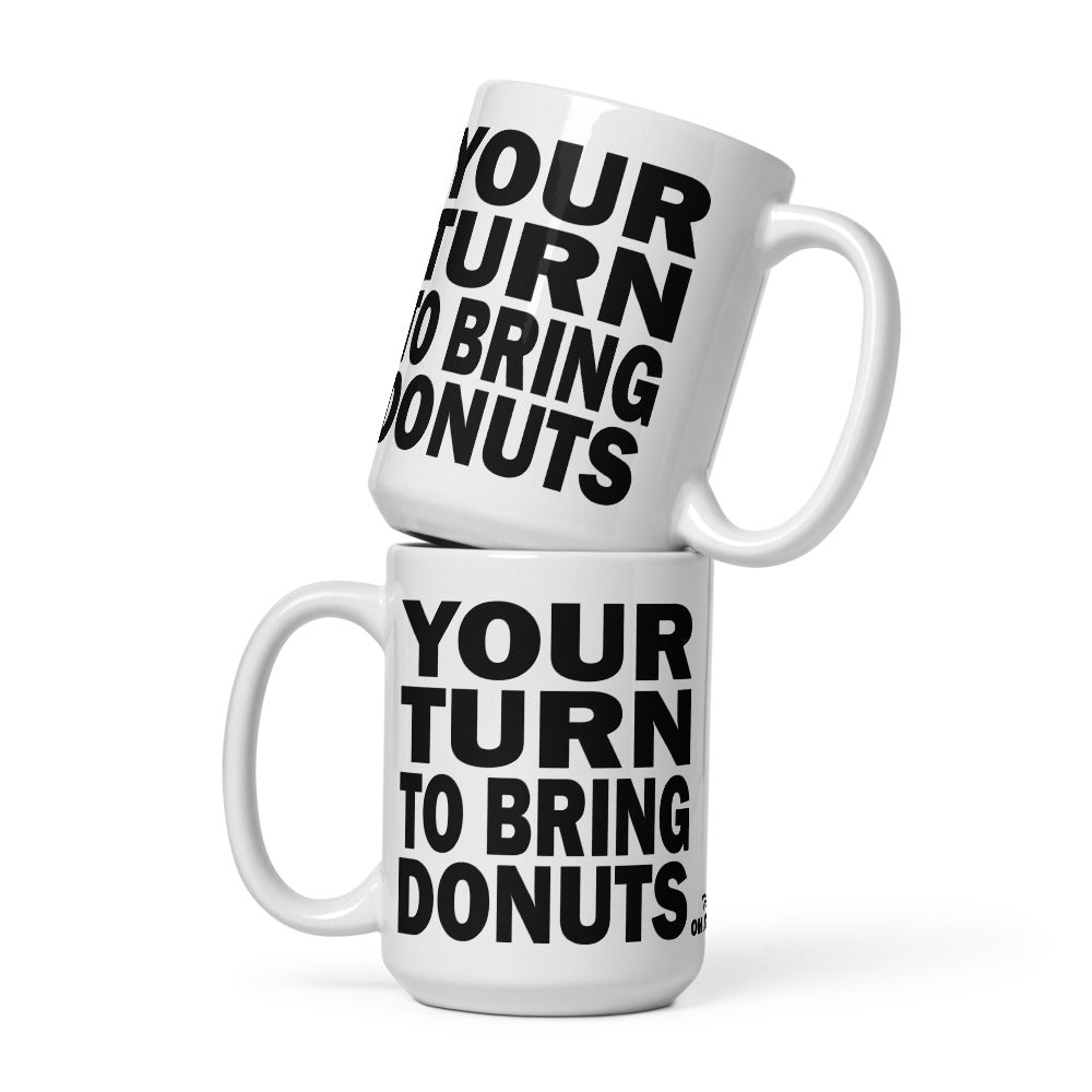 YOUR TURN TO BRING DONUTS - 15 oz White Glossy Mug