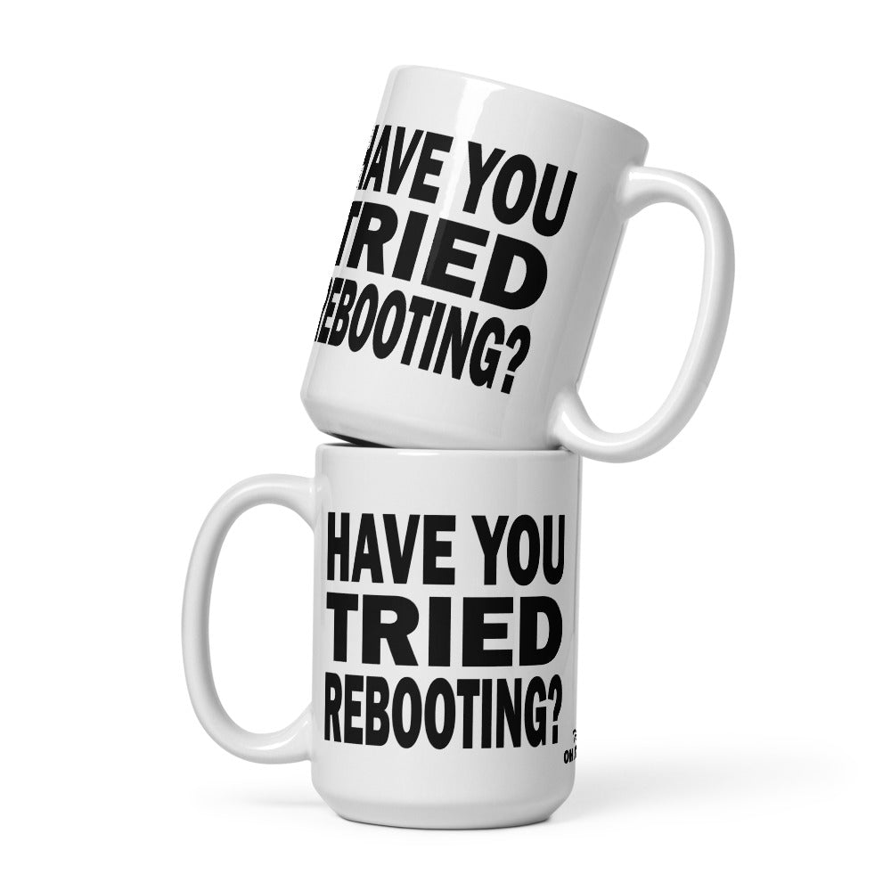 HAVE YOU TRIED REBOOTING? - 15 oz White Glossy Mug