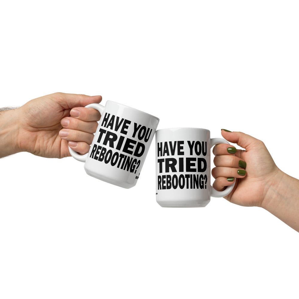 HAVE YOU TRIED REBOOTING? - 15 oz White Glossy Mug