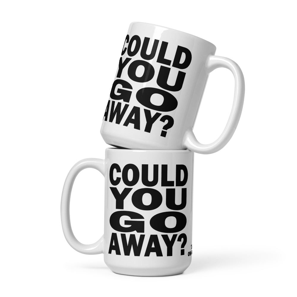 COULD YOU GO AWAY? - 15 oz White Glossy Mug