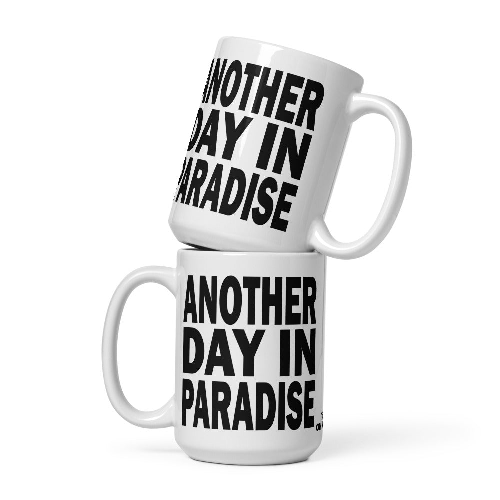 ANOTHER DAY IN PARADISE - 15 oz White Glossy Mug