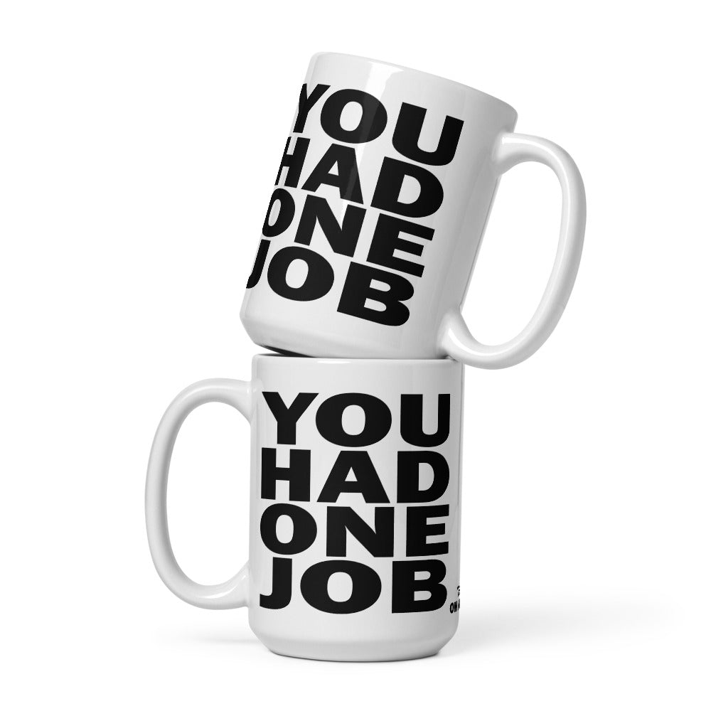 YOU HAD ONE JOB - 15 oz White Glossy Mug