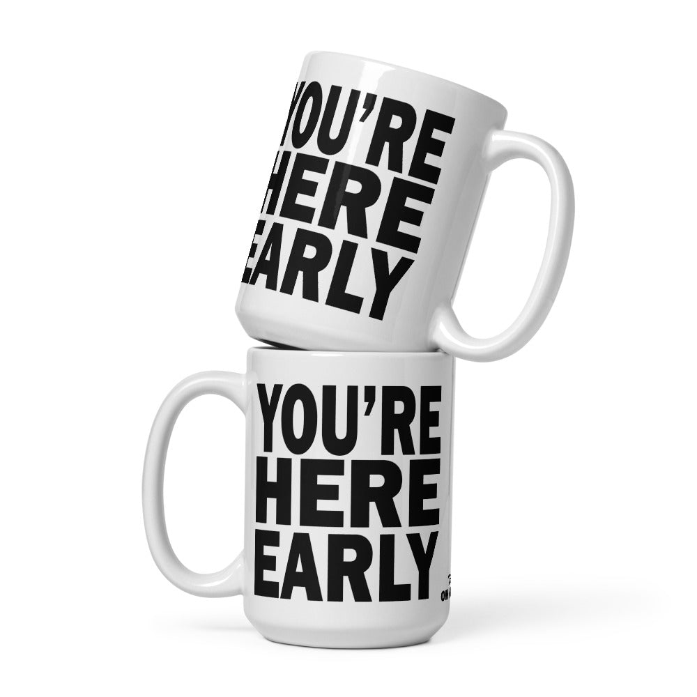 YOU'RE HERE EARLY - 15 oz White Glossy Mug