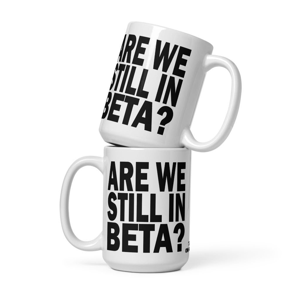 ARE WE STILL IN BETA? - 15 oz White Glossy Mug