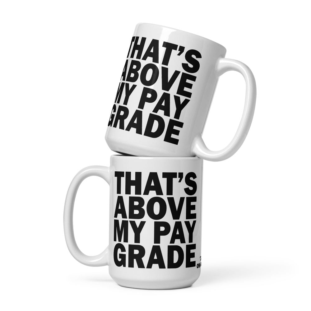 THAT'S ABOVE MY PAY GRADE - 15 oz White Glossy Mug