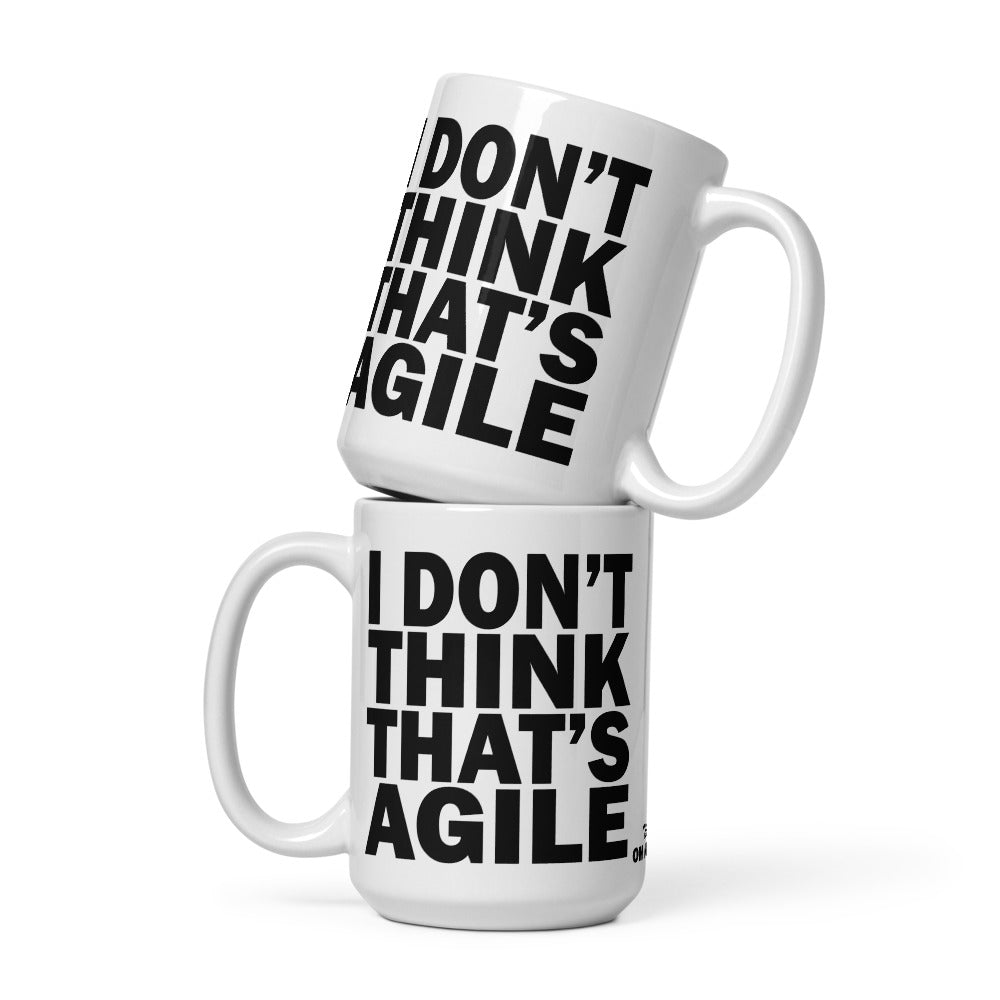 I DON'T THINK THAT'S AGILE - 15 oz White Glossy Mug