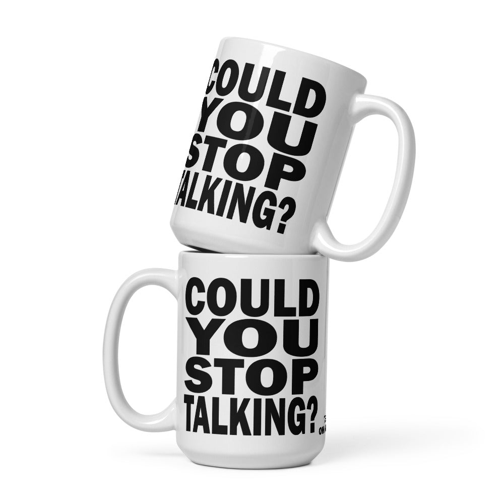 COULD YOU STOP TALKING? - 15 oz White Glossy Mug