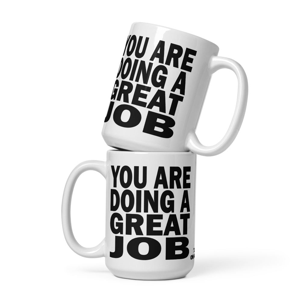 YOU ARE DOING A GREAT JOB - 15 oz White Glossy Mug