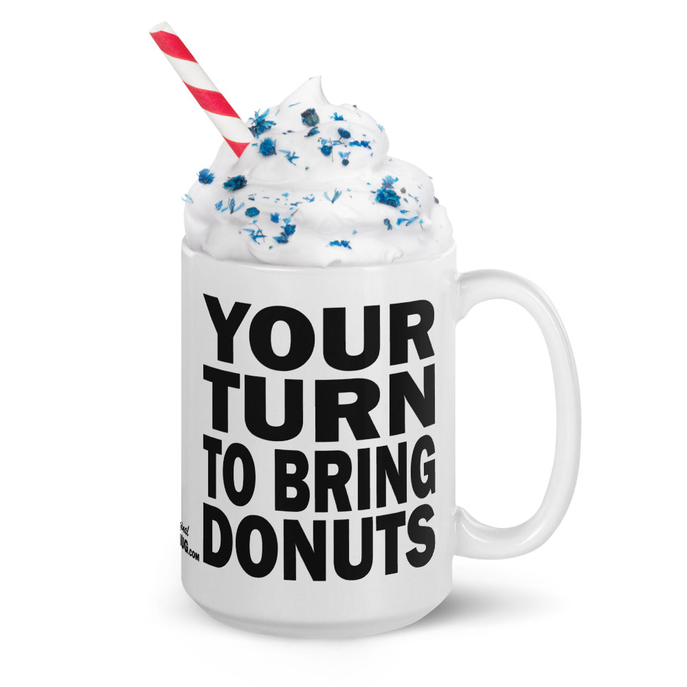 YOUR TURN TO BRING DONUTS - 15 oz White Glossy Mug