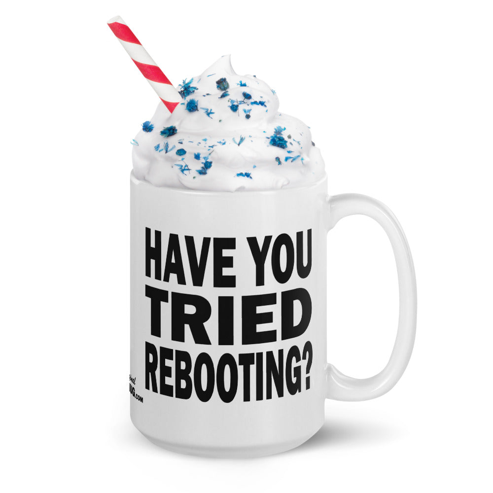 HAVE YOU TRIED REBOOTING? - 15 oz White Glossy Mug