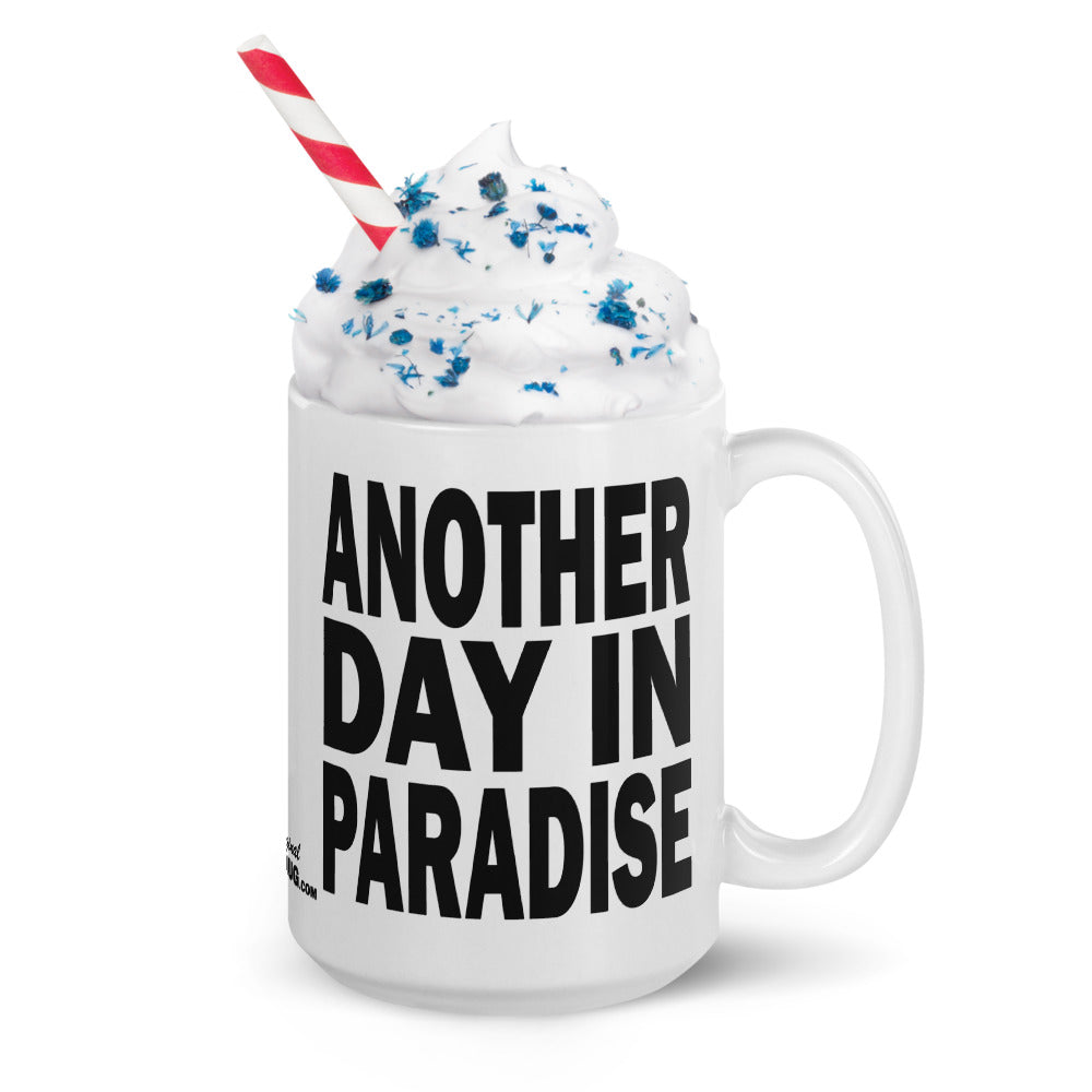 ANOTHER DAY IN PARADISE - 15 oz White Glossy Mug