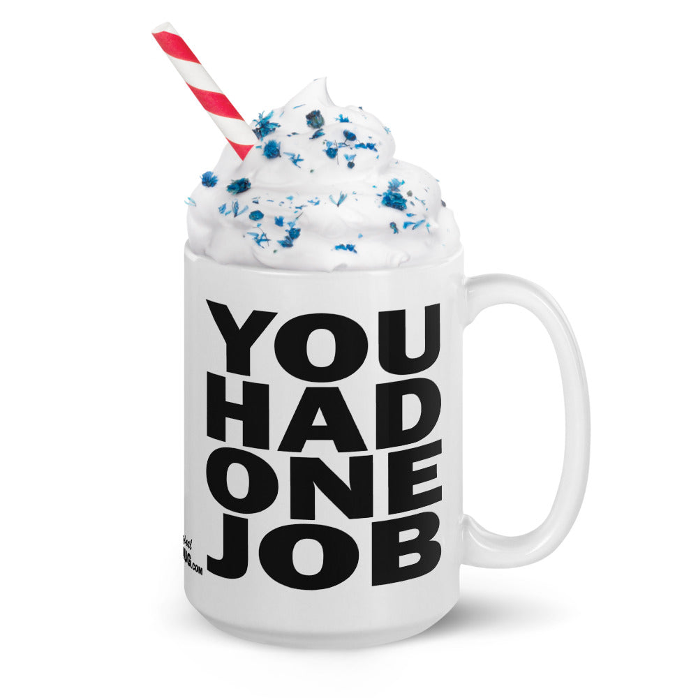 YOU HAD ONE JOB - 15 oz White Glossy Mug