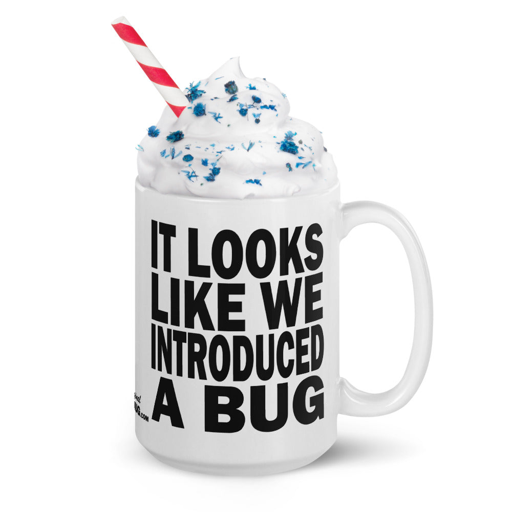 IT LOOKS LIKE WE INTRODUCED A BUG - 15 oz White Glossy Mug