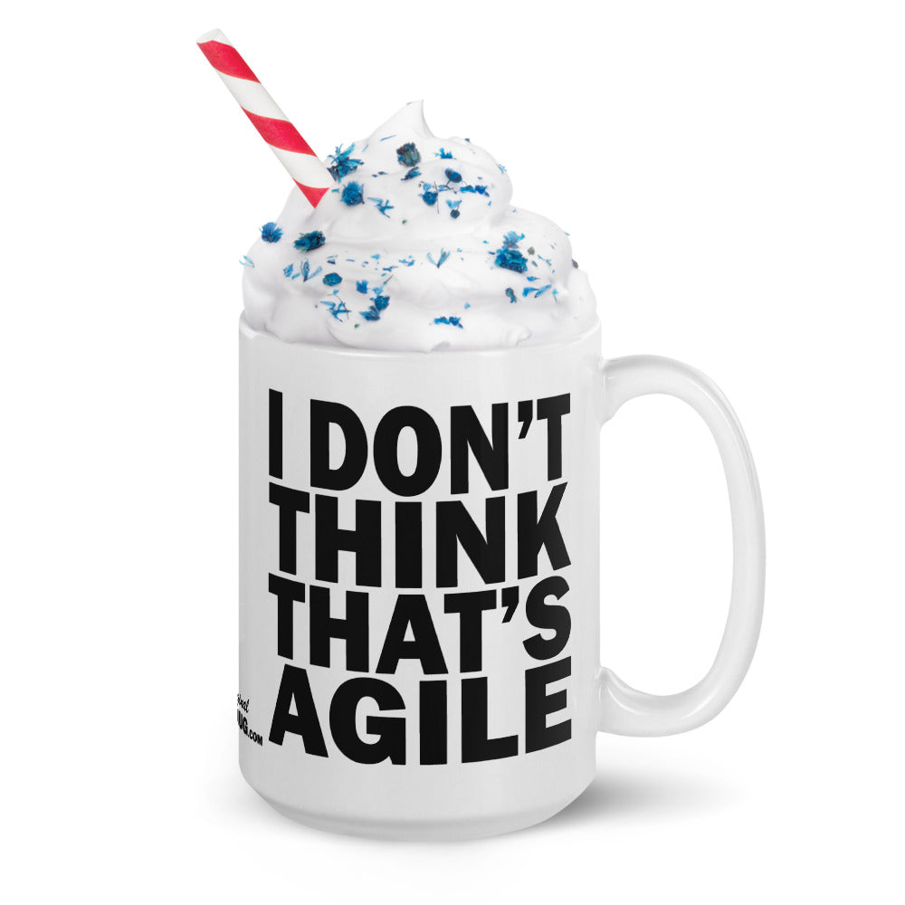 I DON'T THINK THAT'S AGILE - 15 oz White Glossy Mug